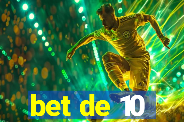 bet de 10